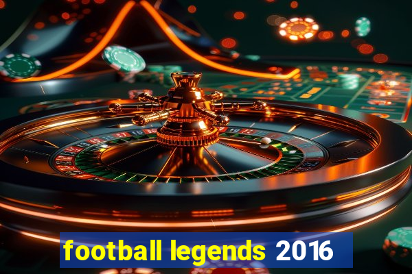 football legends 2016